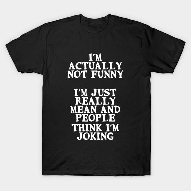 I’m not funny. I’m just mean and people think I'm joking T-Shirt by Gevover